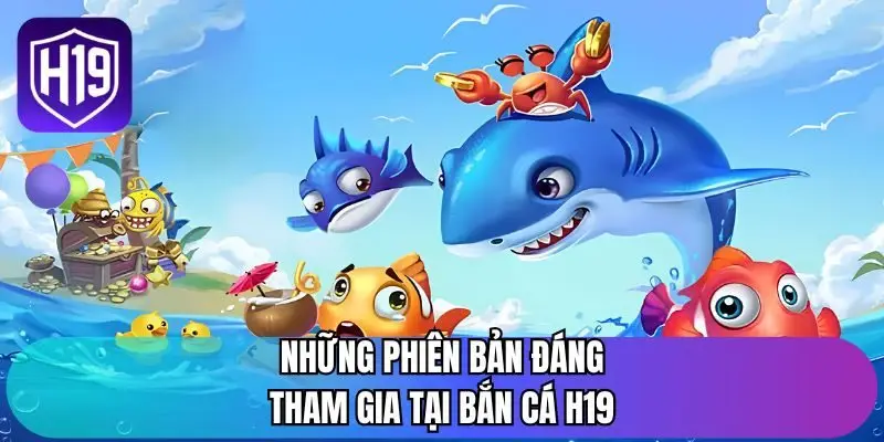 Những phiên bản đáng tham gia tại bắn cá H19